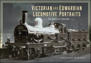 Icon image Victorian and Edwardian Locomotive Portraits: The South of England