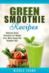 Icon image Green Smoothie: Delicious Green Smoothies for Weight Loss, More Energy and Healthier Skin
