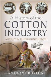 Icon image A History of the Cotton Industry: A Story in Three Continents