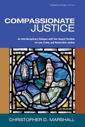 Icon image Compassionate Justice: An Interdisciplinary Dialogue with Two Gospel Parables on Law, Crime, and Restorative Justice