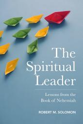 Icon image The Spiritual Leader: Lessons from the Book of Nehemiah
