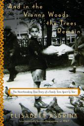 Icon image And in the Vienna Woods the Trees Remain: The Heartbreaking True Story of a Family Torn Apart by War