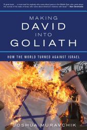 Icon image Making David into Goliath: How the World Turned Against Israel