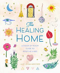Icon image The Healing Home: A Room-by-Room Guide to Positive Vibes