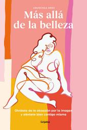 Icon image Más allá de la belleza: Olvídate de la obsesión por la imagen y siéntete bien contigo misma