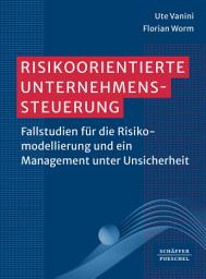 Icon image Risikoorientierte Unternehmenssteuerung: Fallstudien für die Risikomodellierung und ein Management unter Unsicherheit​