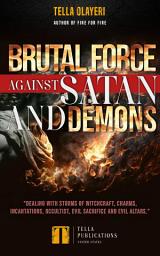 Icon image Brutal Force against Satan and Demons: Dealing With Storms of Witchcraft, Charms and Incantations, Occultist, Evil Sacrifice and Evil Altars