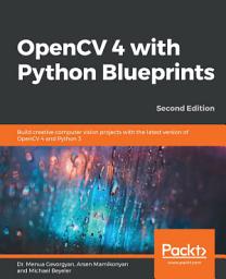 Icon image OpenCV 4 with Python Blueprints: Build creative computer vision projects with the latest version of OpenCV 4 and Python 3, Edition 2