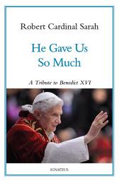 Icon image He Gave Us So Much: A Tribute to Benedict XVI