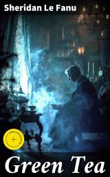 Icon image Green Tea: Enriched edition. Madness, Addiction, and the Haunting Specter of Green Tea: A Gothic Tale of Psychological Horror and Supernatural Intrigue