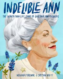 Icon image Indelible Ann: The Larger-Than-Life Story of Governor Ann Richards