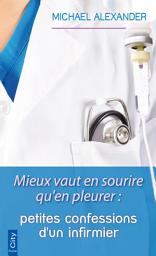 Icon image Mieux vaut en sourire qu'en pleurer : petites confessions d'un infirmier