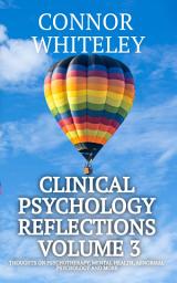 Icon image Clinical Psychology Reflections Volume 3: Thoughts On Psychotherapy, Mental Health, Abnormal Psychology and More