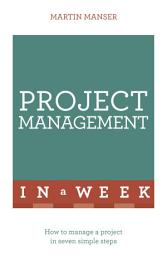 Icon image Project Management In A Week: How To Manage A Project In Seven Simple Steps