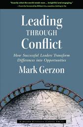 Icon image Leading Through Conflict: How Successful Leaders Transform Differences into Opportunities