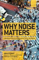 Icon image Why Noise Matters: A Worldwide Perspective on the Problems, Policies and Solutions