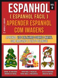 Icon image Espanhol ( Espanhol Fácil ) Aprender Espanhol Com Imagens (Vol 8): Aprenda 100 palavras sobre o Natal com imagens e texto bilingue
