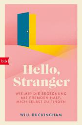 Icon image Hello, Stranger: Wie mir die Begegnung mit Fremden half, mich selbst zu finden