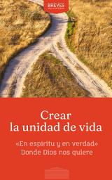 Icon image Crear la Unidad de vida: «En espíritu y en verdad» Donde Dios nos quiere