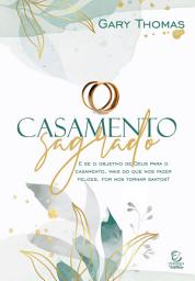 Icon image Casamento sagrado - eBook: E se o objetivo de Deus para o casamento, mais do que nos fazer felizes, for nos tornar santos?