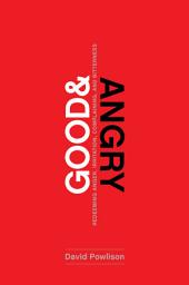 Icon image Good and Angry: Redeeming Anger, Irritation, Complaining, and Bitterness