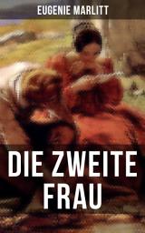 Icon image Die zweite Frau: Ein Liebesroman aus der Feder der berühmten Bestseller-Autorin von Das Geheimnis der alten Mamsell, Amtmanns Magd und Reichsgräfin Gisela