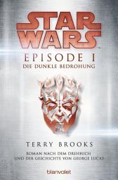 Icon image Star WarsTM - Episode I - Die dunkle Bedrohung: Roman nach dem Drehbuch und der Geschichte von George Lucas