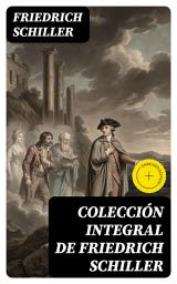 Icon image Colección integral de Friedrich Schiller: Edición enriquecida.