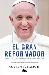 Icon image El gran reformador: Francisco, retrato de un Papa radical
