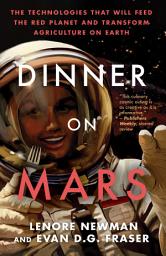Icon image Dinner on Mars: The Technologies That Will Feed the Red Planet and Transform Agriculture on Earth