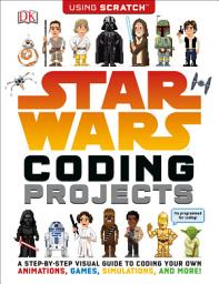 Icon image Star Wars Coding Projects: A Step-by-Step Visual Guide to Coding Your Own Animations, Games, Simulations an