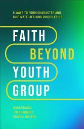 Icon image Faith Beyond Youth Group: Five Ways to Form Character and Cultivate Lifelong Discipleship