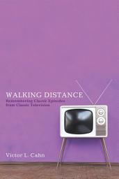 Icon image Walking Distance: Remembering Classic Episodes from Classic Television