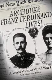 Icon image Archduke Franz Ferdinand Lives!: A World Without World War I