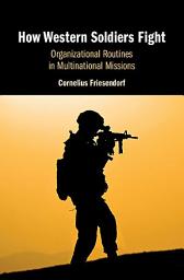 Icon image How Western Soldiers Fight: Organizational Routines in Multinational Missions