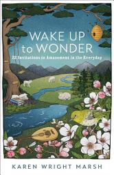 Icon image Wake Up to Wonder: 22 Invitations to Amazement in the Everyday
