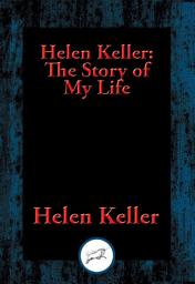 Icon image Helen Keller: The Story of My Life: The Story of My Life' by Helen Keller with 'Her Letters' (1887-1901) and 'A Supplementary Account of Her Education'