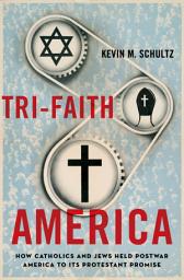 Icon image Tri-Faith America: How Catholics and Jews Held Postwar America to Its Protestant Promise