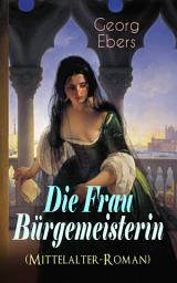 Icon image Die Frau Bürgemeisterin (Mittelalter-Roman): Historischer Roman