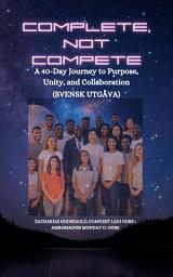 Icon image COMPLETE, NOT COMPETE - A 40-Day Journey to Purpose, Unity, and Collaboration - SWEDISH EDITION - Svensk utgåva