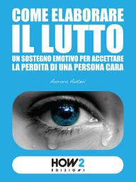 Icon image COME ELABORARE IL LUTTO: un sostegno emotivo per accettare la perdita di una persona cara