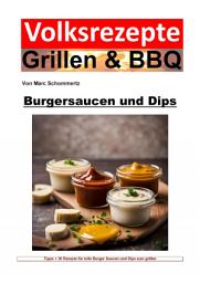 Icon image Volksrezepte Grillen und BBQ - Burgersaucen und Dips: 30 tolle Rezepte für Burger Saucen und Dips, Ausgabe 2