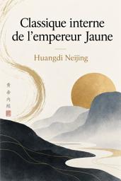 Icon image Classique interne de l’empereur Jaune: Huangdi Neijing
