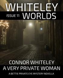 Icon image Whiteley Worlds Issue 11: A Very Private Woman A Bettie Private Eye Mystery Novella