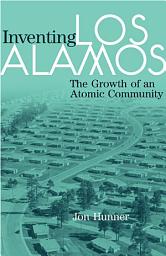 Icon image Inventing Los Alamos: The Growth of an Atomic Community