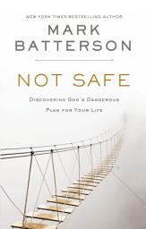 Icon image Not Safe: Discovering God's Dangerous Plan for Your Life