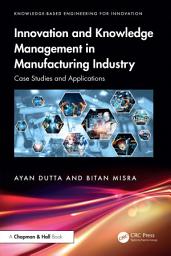 Icon image Innovation and Knowledge Management in Manufacturing Industry: Case Studies and Applications
