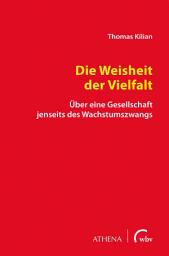 Icon image Die Weisheit der Vielfalt: Über eine Gesellschaft jenseits des Wachstumszwangs