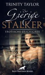Icon image Der gierige Stalker | Erotische Geschichte: Jeden Abend beobachtet er sie von seinem Arbeitszimmer aus ...