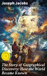 Icon image The Story of Geographical Discovery: How the World Became Known: Enriched edition. Unveiling the World: A Journey Through Geographical History